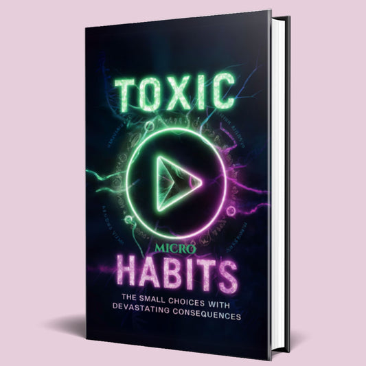 TOXIC MICRO HABITS: The Small Choices with Devastating Consequences